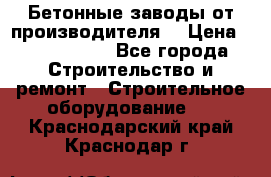 Бетонные заводы от производителя! › Цена ­ 3 500 000 - Все города Строительство и ремонт » Строительное оборудование   . Краснодарский край,Краснодар г.